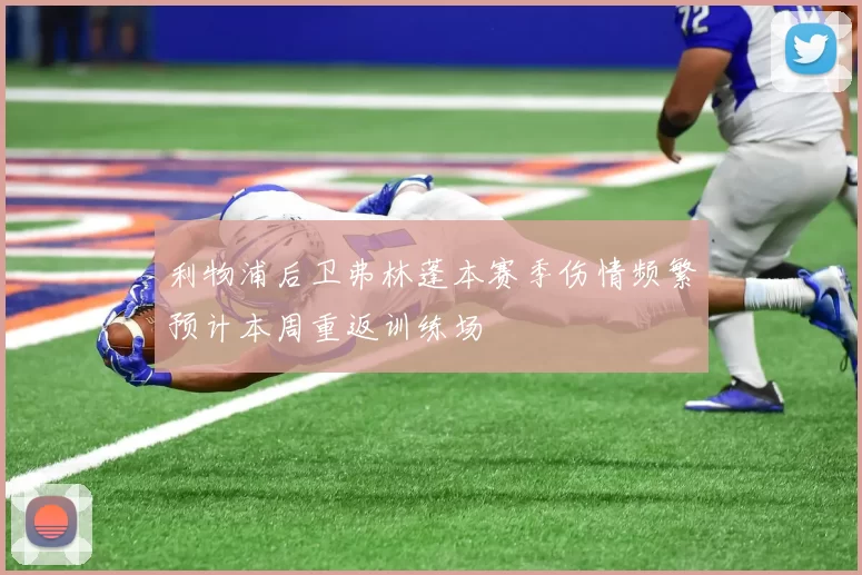 利物浦后卫弗林蓬本赛季伤情频繁预计本周重返训练场