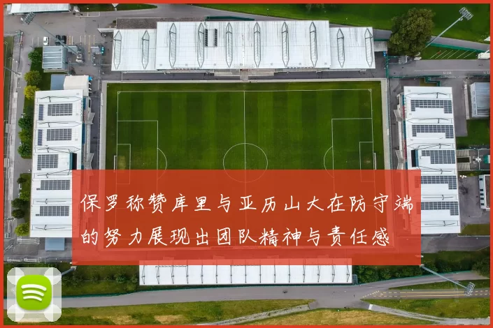 保罗称赞库里与亚历山大在防守端的努力展现出团队精神与责任感